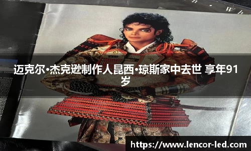 多多28迈克尔·杰克逊制作人昆西·琼斯家中去世 享年91岁